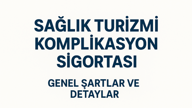 Sağlık Turizmi Komplikasyon Sigortası Genel Şartları ve Detayları